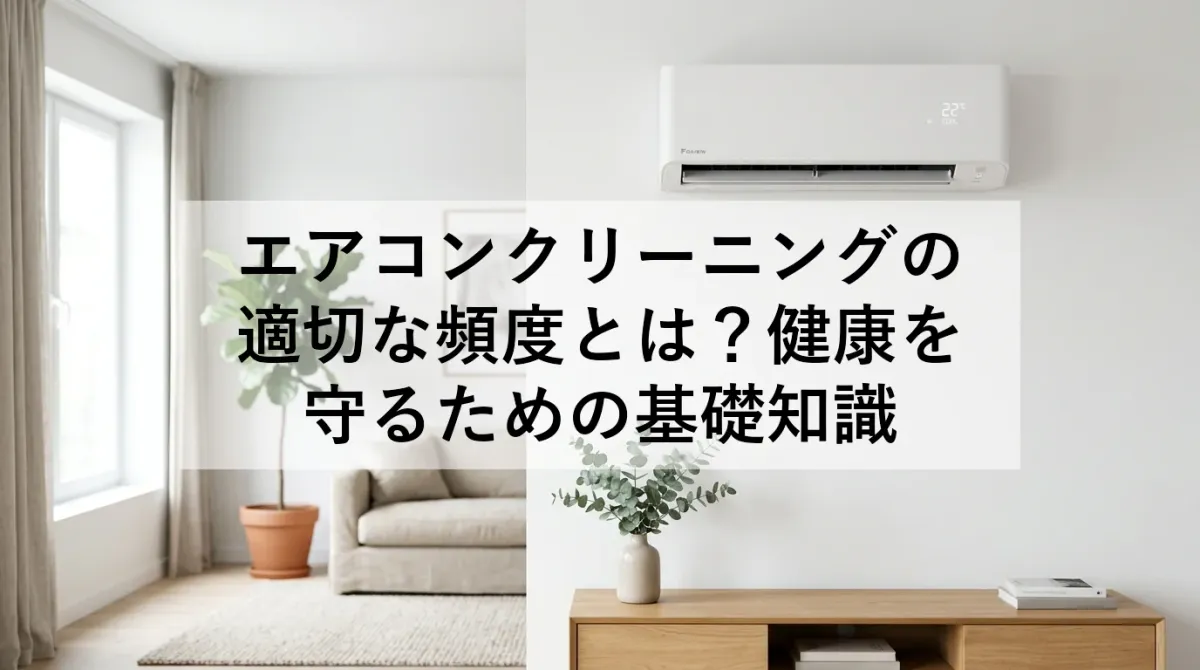 エアコンクリーニングの適切な頻度とは?健康を守るための基礎知識